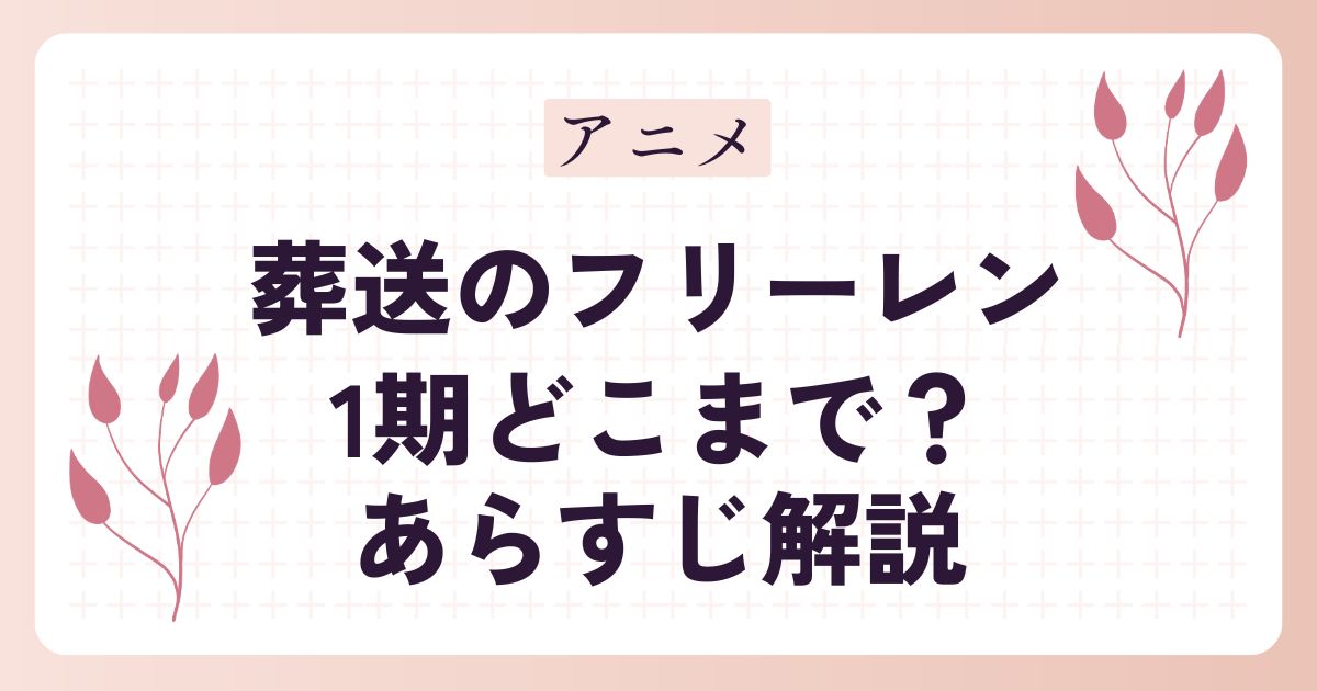 【葬送のフリーレン】アニメ1期はどこまで？あらすじ解説